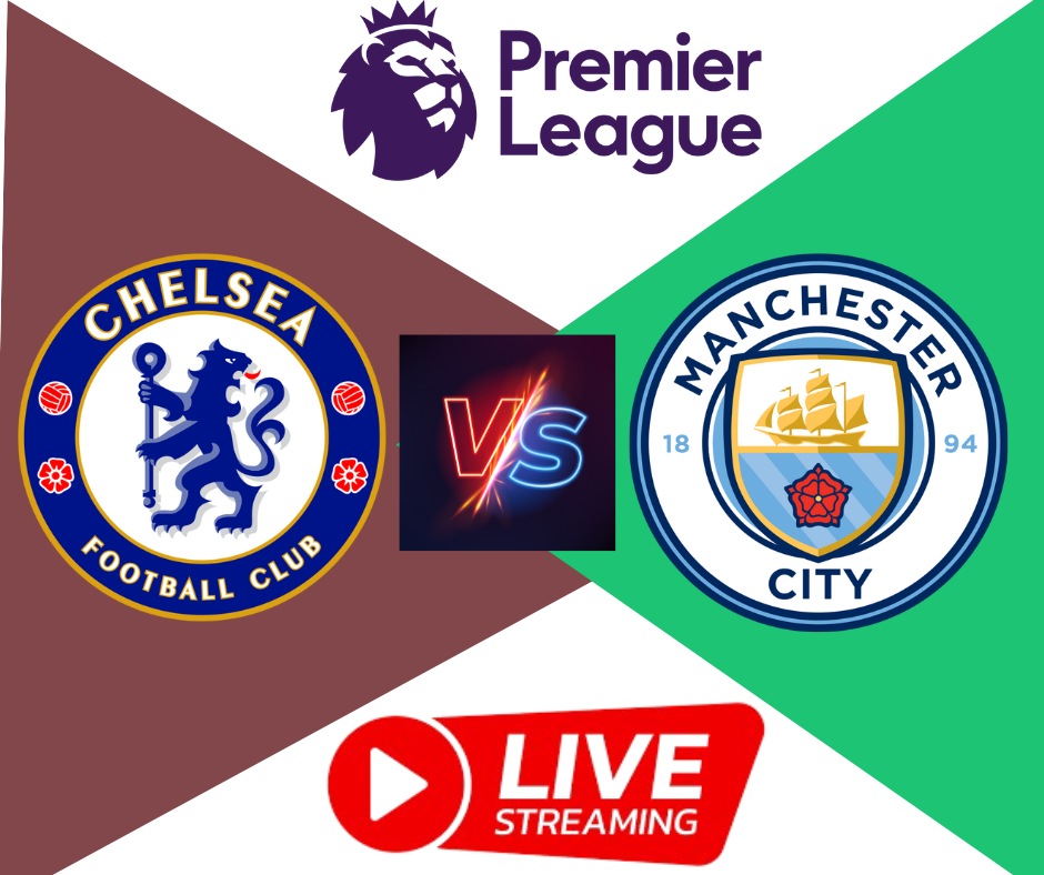 Chelsea vs. Manchester City: Premier League Clash and Where to Watch Live